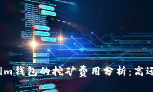Tokenim钱包的挖矿费用分析：高还是低？