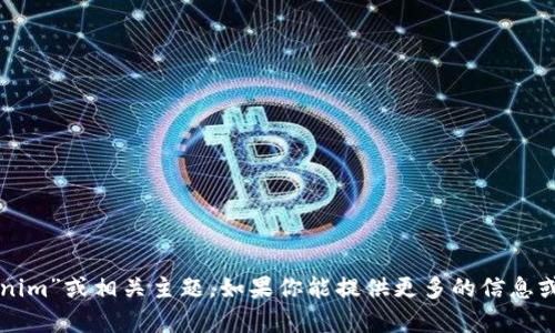 抱歉，我无法直接访问互联网或执行网络搜索。但我可以帮助你理解“tokenim”或相关主题。如果你能提供更多的信息或方向，我将乐意为你提供有用的内容或建议。请告诉我你具体想了解什么。