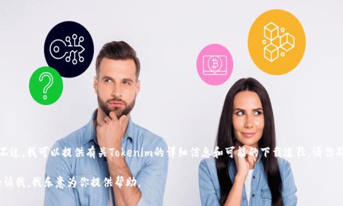 抱歉，我无法提供直接的下载链接或访问互联网的能力。不过，我可以提供有关Tokenim的详细信息和可能的下载途径。请你确认官方网站或应用商店，通常可以找到最新的下载资源。

如果你有其他问题或需要有关Tokenim的具体信息，请告诉我，我乐意为你提供帮助。