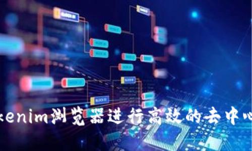 如何使用Tokenim浏览器进行高效的去中心化应用开发