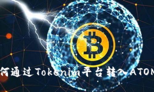 如何通过Tokenim平台转入ATOM币