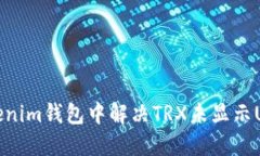 如何在Tokenim钱包中解决TRX未显示USDT的问题
