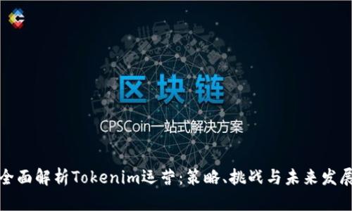 全面解析Tokenim运营：策略、挑战与未来发展
