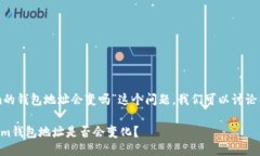 关于“tokenim的钱包地址会变吗”这个问题，我们