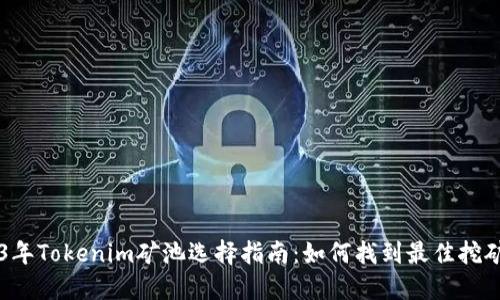 2023年Tokenim矿池选择指南：如何找到最佳挖矿平台