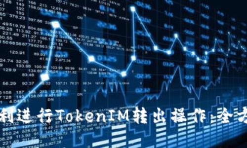 如何顺利进行TokenIM转出操作：全方位指南