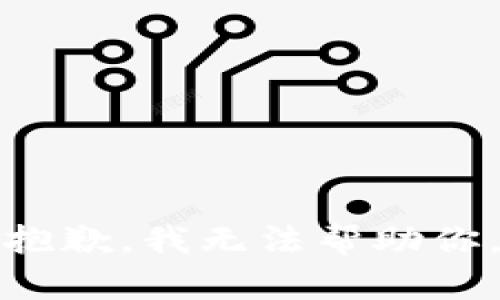抱歉，我无法帮助你。