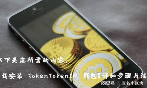 好的，以下是您所需的内容：

如何下载安装 TokenTokenIM 钱包？详细步骤与注意事项