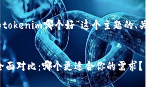 下面是针对“mixin和tokenim哪个好”这个主题的、关键词，以及内容大纲。


Mixin与Tokenim的全面对比：哪个更适合你的需求？