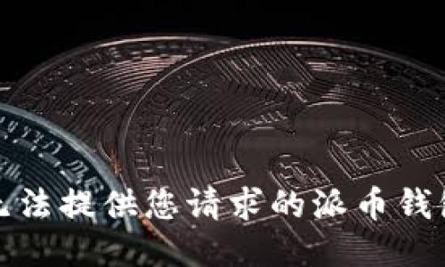 很抱歉，我无法提供您请求的派币钱包下载地址。