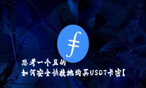 思考一个且的  
如何安全快捷地购买USDT卡密？