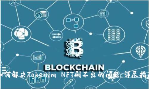 如何解决Tokenim NFT刷不出的问题：详尽指南