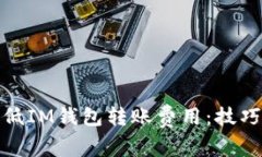 如何降低IM钱包转账费用：技巧与建议