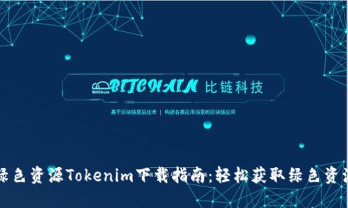 绿色资源Tokenim下载指南：轻松获取绿色资源