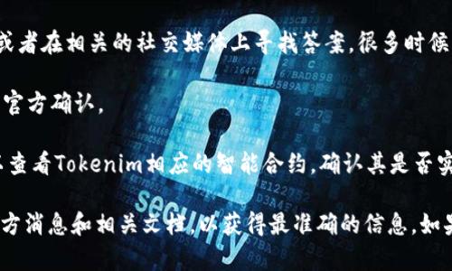 关于Tokenim是否支持ERC777，我没有特定的信息。ERC777是以太坊上定义的一种代币标准，旨在改善ERC20标准的某些缺陷，包括更好的操作体验和安全性。

要确认Tokenim是否支持ERC777，可以采取以下几种方法：

1. **访问官方网站**：查看Tokenim的官方文档或网站，通常他们会在技术细节或者代币支持部分列出支持的标准。

2. **社区论坛和社交媒体**：询问Tokenim的社区支持团队或者在相关的社交媒体上寻找答案，很多时候其他用户能够提供即时的信息。

3. **技术支持或客服**：直接联系Tokenim的客户服务，获取官方确认。

4. **查看智能合约代码**：如果你具备一定的技术背景，可以查看Tokenim相应的智能合约，确认其是否实现了ERC777标准的功能。

总之，确认任意平台或应用的技术支持情况，建议直接查阅官方消息和相关文档，以获得最准确的信息。如果需要深入了解ERC777及其功能，我可以为您提供详细信息。