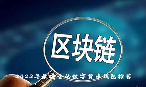 2023年最安全的数字货币钱包推荐