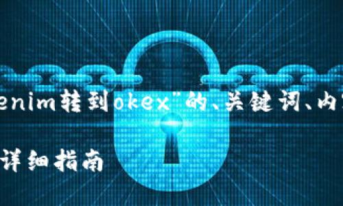 好的，我会为您准备一个关于“tokenim转到okex”的、关键词、内容大纲，以及详细问题解答的框架。

如何将Tokenim成功转移到OKEx：详细指南