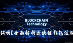 区块链钱包可注销吗？全面解析区块链钱包注销