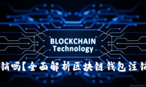 区块链钱包可注销吗?全面解析区块链钱包注销的可能性与流程