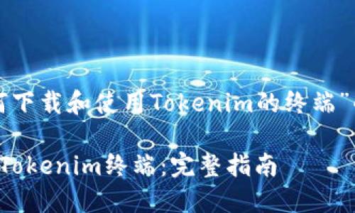 以下是一个关于“如何下载和使用Tokenim的终端”的及相关内容的概要。

如何安全下载和使用Tokenim终端：完整指南